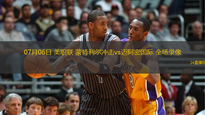 07月06日 美職聯(lián) 蒙特利爾沖擊vs邁阿密國際 全場錄像