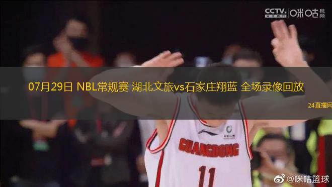07月29日 NBL常規(guī)賽 湖北文旅vs石家莊翔藍(lán) 全場錄像回放