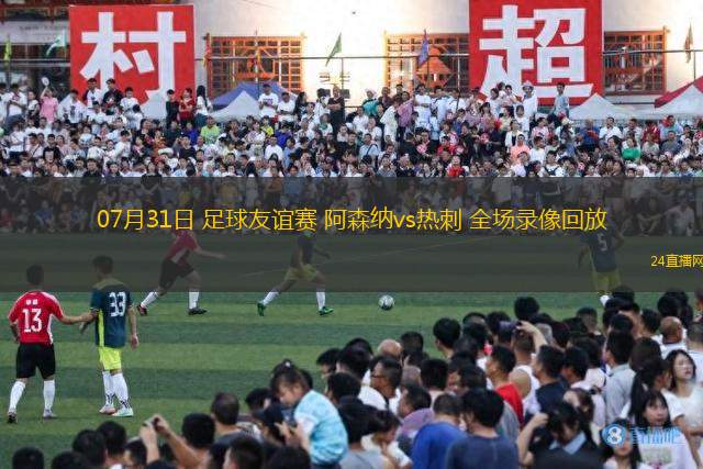 07月31日 足球友誼賽 阿森納vs熱刺 全場(chǎng)錄像回放