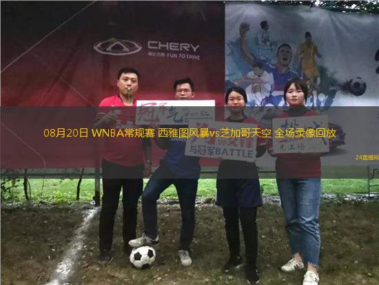 08月20日 WNBA常規(guī)賽 西雅圖風(fēng)暴vs芝加哥天空 全場錄像回放