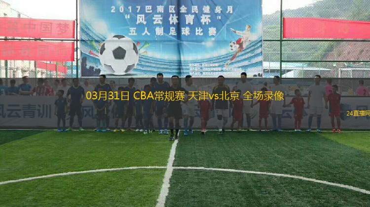 03月31日 CBA常規(guī)賽 天津vs北京 全場(chǎng)錄像