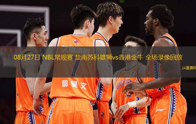 08月27日 NBL常規(guī)賽 鹽南蘇科雄獅vs香港金牛 全場(chǎng)錄像回放