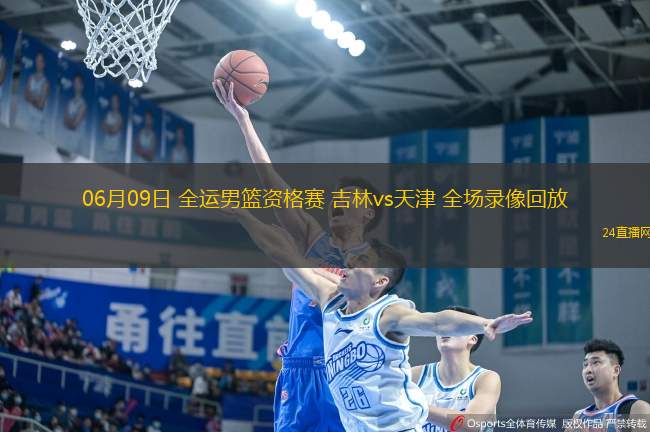 06月09日 全運(yùn)男籃資格賽 吉林vs天津 全場(chǎng)錄像回放
