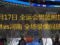 06月17日 全運(yùn)會(huì)男籃附加賽 吉林vs河南 全場(chǎng)錄像回放